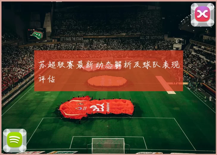苏超联赛最新动态解析及球队表现评估