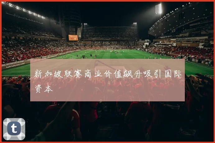 新加坡联赛商业价值飙升吸引国际资本