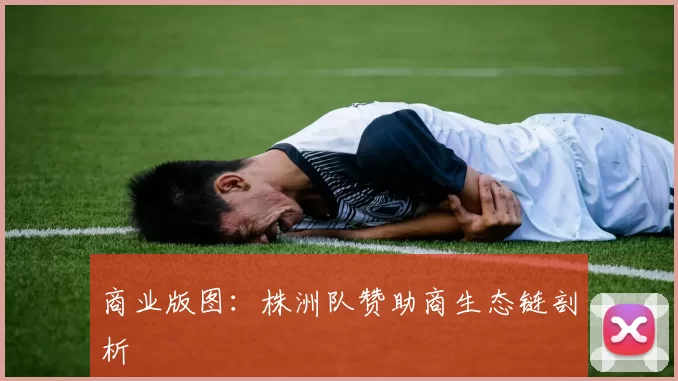 商业版图：株洲队赞助商生态链剖析