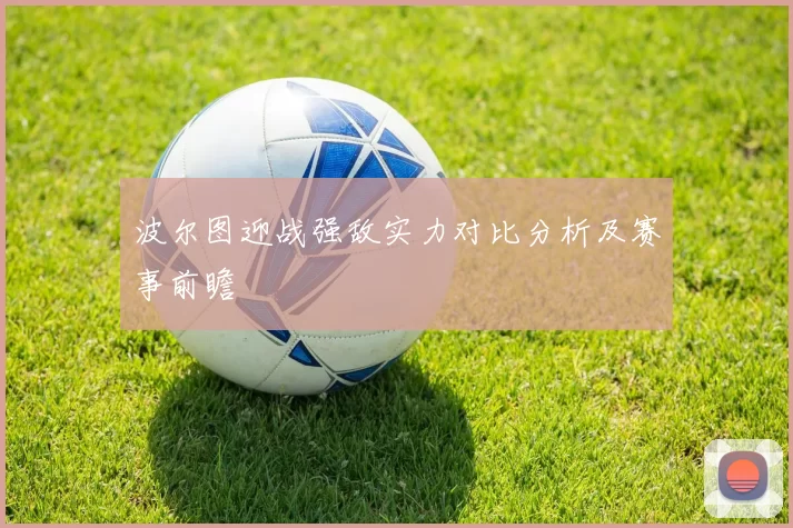 波尔图迎战强敌实力对比分析及赛事前瞻