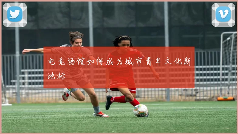 电竞场馆如何成为城市青年文化新地标