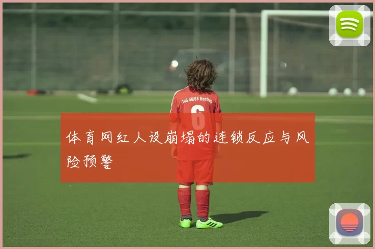 体育网红人设崩塌的连锁反应与风险预警